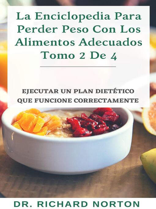 Title details for La Enciclopedia Para Perder Peso Con Los Alimentos Adecuados Tomo 2 De 4 by Dr. Richard Norton - Available